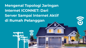 Mengenal Topologi Jaringan Internet ICONNET Dari Server Sampai Internet Aktif di Rumah Pelangga