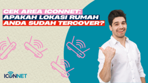 Cek Area Iconnet: Apakah Lokasi Rumah Anda Sudah Tercover?