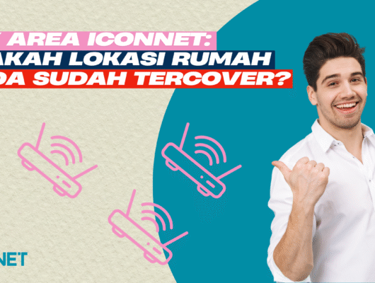 Cek Area Iconnet: Apakah Lokasi Rumah Anda Sudah Tercover?