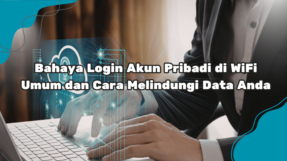 Bahaya-Login-Akun-Pribadi-di-WiFi-Umum-dan-Cara-Melindungi-Data-Anda