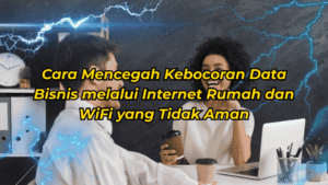 Cara-Mencegah-Kebocoran-Data-Bisnis-melalui-Internet-Rumah-dan-WiFi-yang-Tidak-Aman