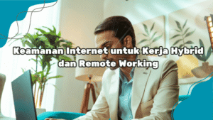 Keamanan-Internet-untuk-Kerja-Hybrid-dan-Remote-Working