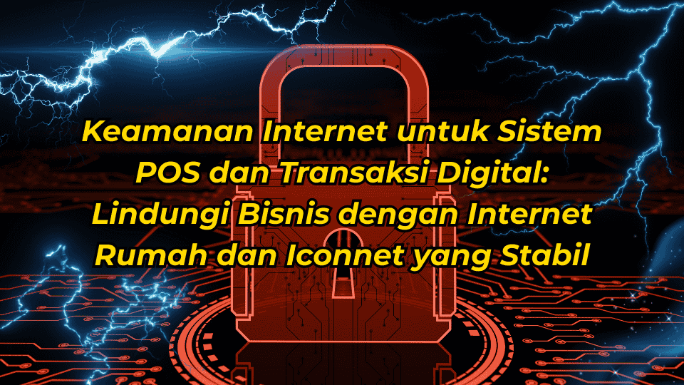 Keamanan-Internet-untuk-Sistem-POS-dan-Transaksi-Digital-Lindungi-Bisnis-dengan-Internet-Rumah-dan-Iconnet-yang-Stabil