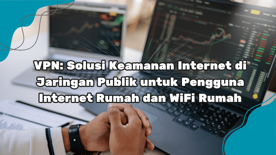 VPN-Solusi-Keamanan-Internet-di-Jaringan-Publik-untuk-Pengguna-Internet-Rumah-dan-WiFi-Rumah